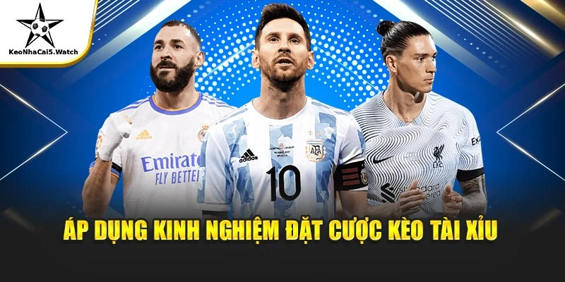Áp dụng kinh nghiệm đặt cược kèo tài xỉu
