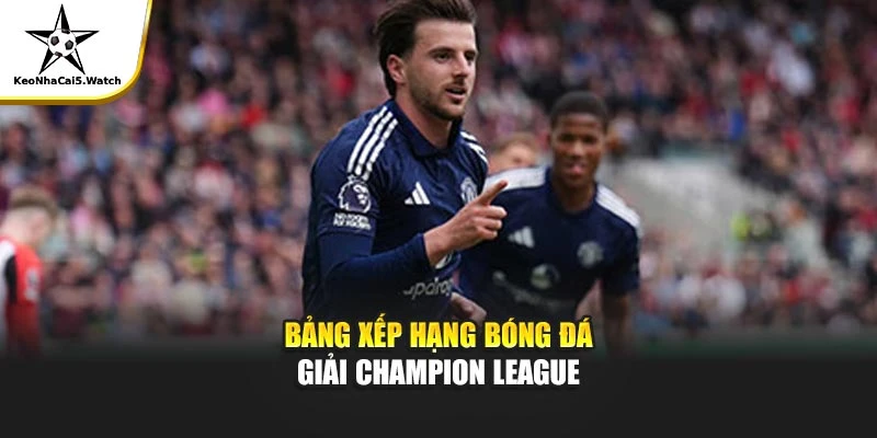Bảng xếp hạng bóng đá giải Champion League