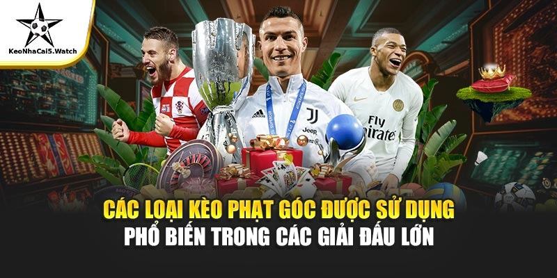   Các loại kèo phạt góc được sử dụng phổ biến trong các giải đấu lớn