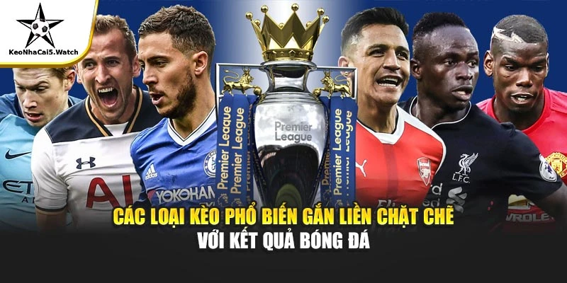 Các loại kèo phổ biến gắn liền chặt chẽ với kết quả bóng đá