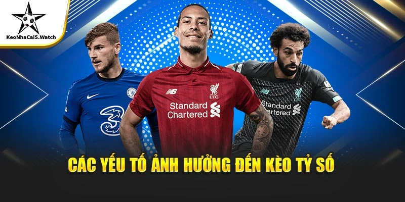 Các yếu tố ảnh hưởng đến kèo tỷ số