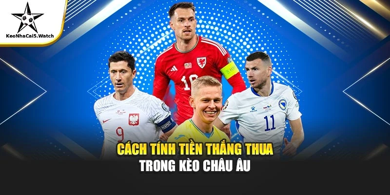 Cách tính tiền thắng thua trong kèo châu Âu