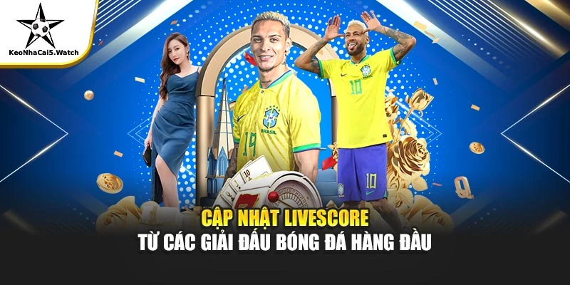 Cập nhật LivesCore từ các giải đấu bóng đá hàng đầu