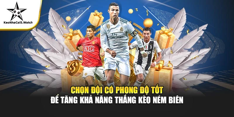 Chọn đội có phong độ tốt để tăng khả năng thắng kèo ném biên