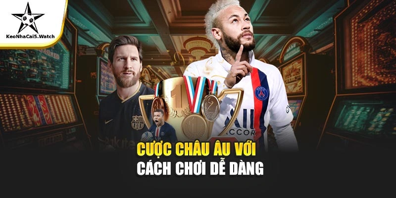 Cược châu Âu với cách chơi dễ dàng
