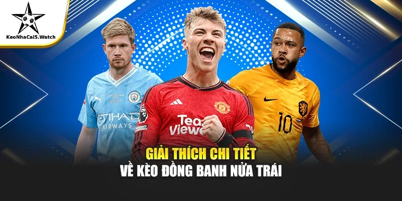 Giải thích chi tiết về kèo đồng banh nửa trái