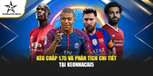 Kèo Chấp 1.75 Là Gì? Hướng Dẫn Bắt Kèo Chuẩn Keonhacai5