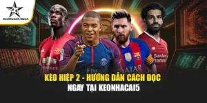 Phân Tích Kèo Hiệp 2 Chi Tiết Cho Người Mới Keonhacai5
