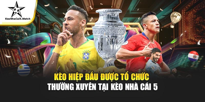Kèo hiệp đấu được tổ chức thường xuyên tại Kèo Nhà Cái 5