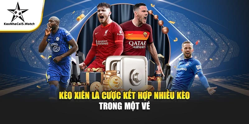 Kèo xiên là cược kết hợp nhiều kèo trong một vé