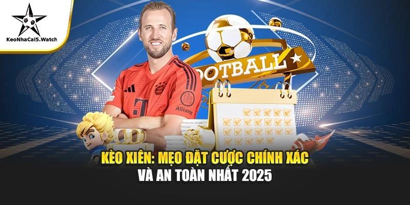 Kèo Xiên Là Gì? Cách Tính Và Kinh Nghiệm Cược Xiên Từ Cao Thủ