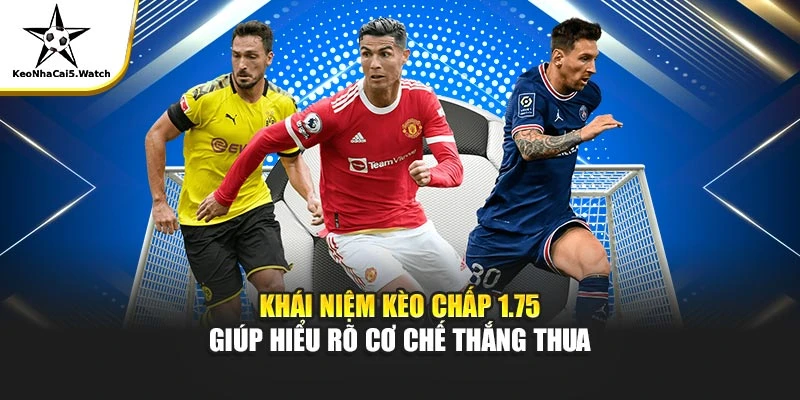 Khái niệm kèo chấp 1.75 giúp hiểu rõ cơ chế thắng thua