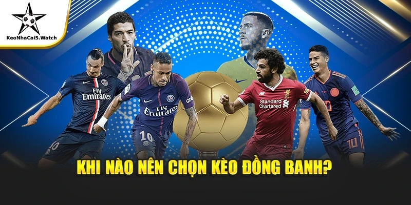Khi nào nên chọn kèo đồng banh