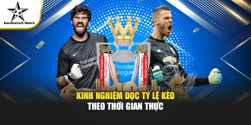 Kinh nghiệm đọc tỷ lệ kèo theo thời gian thực