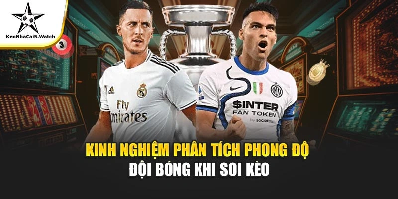 Kinh nghiệm phân tích phong độ đội bóng khi soi kèo