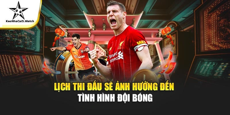 Lịch thi đấu sẽ ảnh hưởng đến tình hình đội bóng