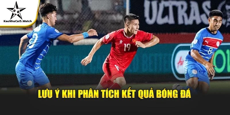 Lưu ý khi phân tích kết quả bóng đá