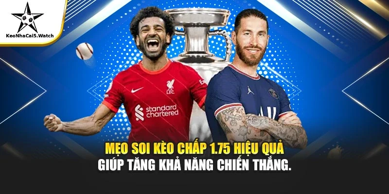 Mẹo soi kèo chấp 1.75 hiệu quả giúp tăng khả năng chiến thắng.