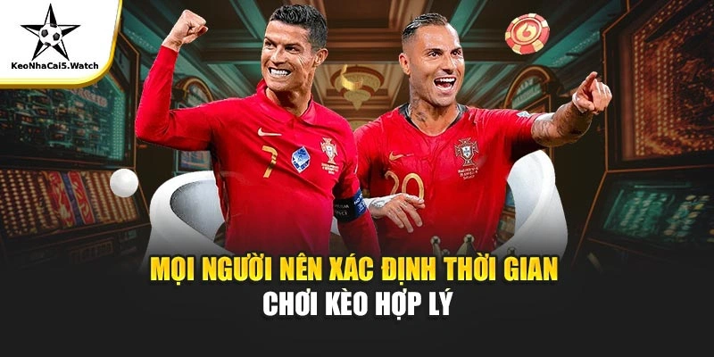 Mọi người nên xác định thời gian chơi kèo hợp lý