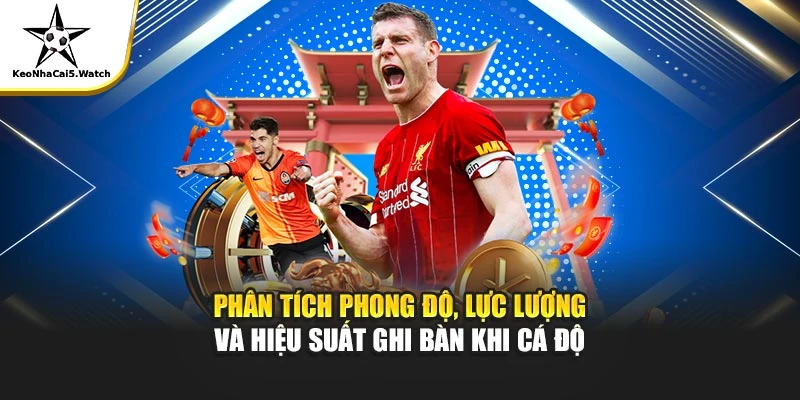 Phân tích phong độ, lực lượng và hiệu suất ghi bàn khi cá độ
