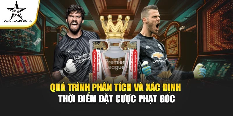 Quá trình phân tích và xác định thời điểm đặt cược phạt góc