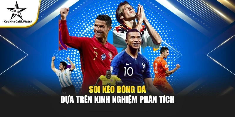 Soi kèo bóng đá dựa trên kinh nghiệm phân tích