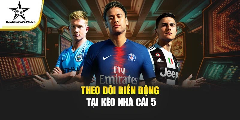 Theo dõi biến động tại Kèo Nhà Cái 5
