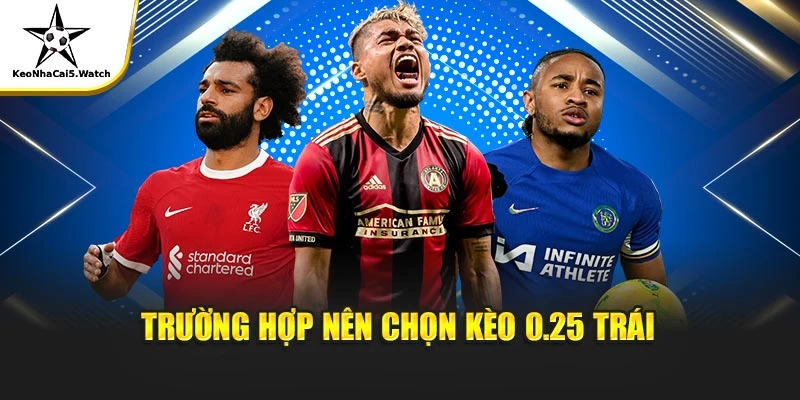 Trường hợp nên chọn kèo 0.25 trái