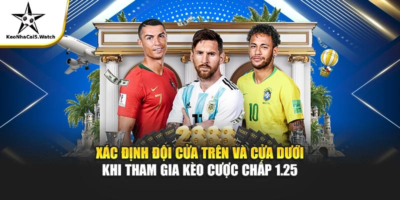 Xác định đội cửa trên và cửa dưới khi tham gia kèo cược chấp 1.25